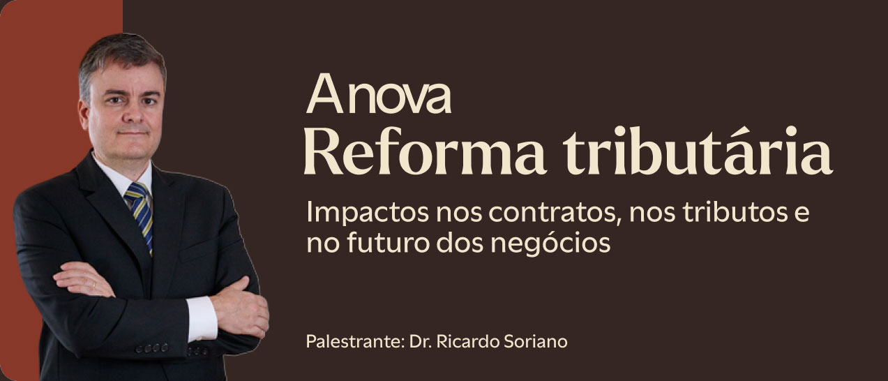 A nova Reforma Tributária – Impacto nos contratos, nos tributos e no futuro dos negócios
